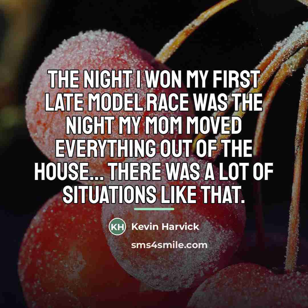 “The night I won my first Late Model race was…” quote by Kevin Harvick