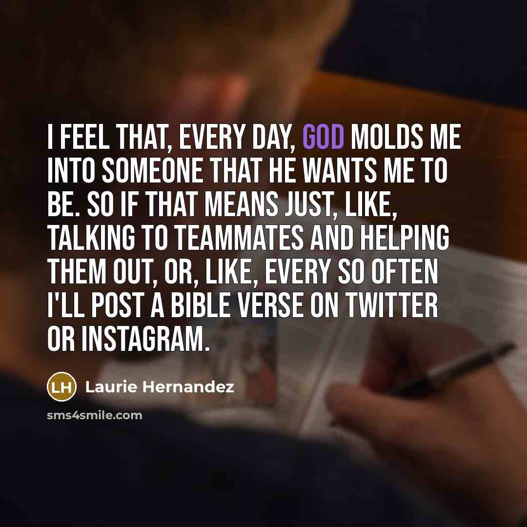 “I feel that, every day, God molds me into someone…” quote by Laurie Hernandez