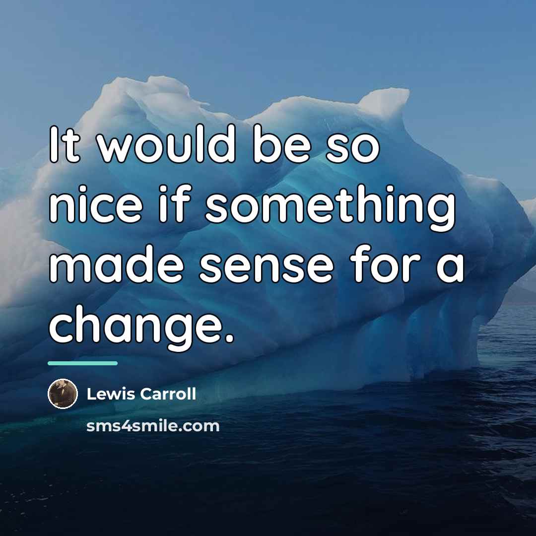 “It would be so nice if something made sense for…” quote by Lewis Carroll