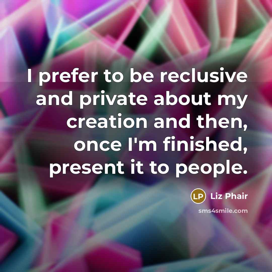 “I prefer to be reclusive and private about my creation…” quote by Liz Phair