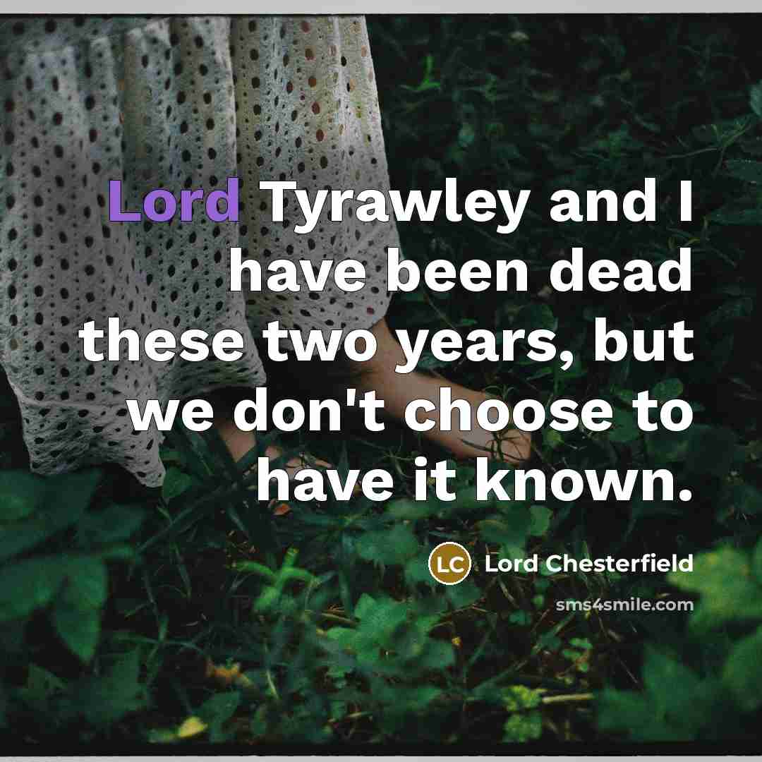 “Lord Tyrawley and I have been dead these two years,…” quote by Lord Chesterfield