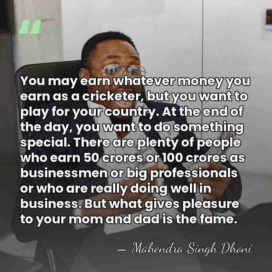 You may earn whatever money you earn as a cricketer, but you&hellip; - Mahendra Singh Dhoni