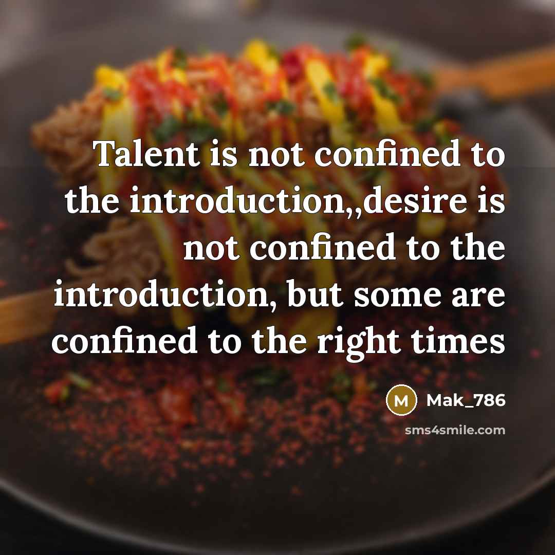 “Talent is not confined to the introduction,,desire is not confined to the introduction, but some are confined to the right times” quote by Mak_786