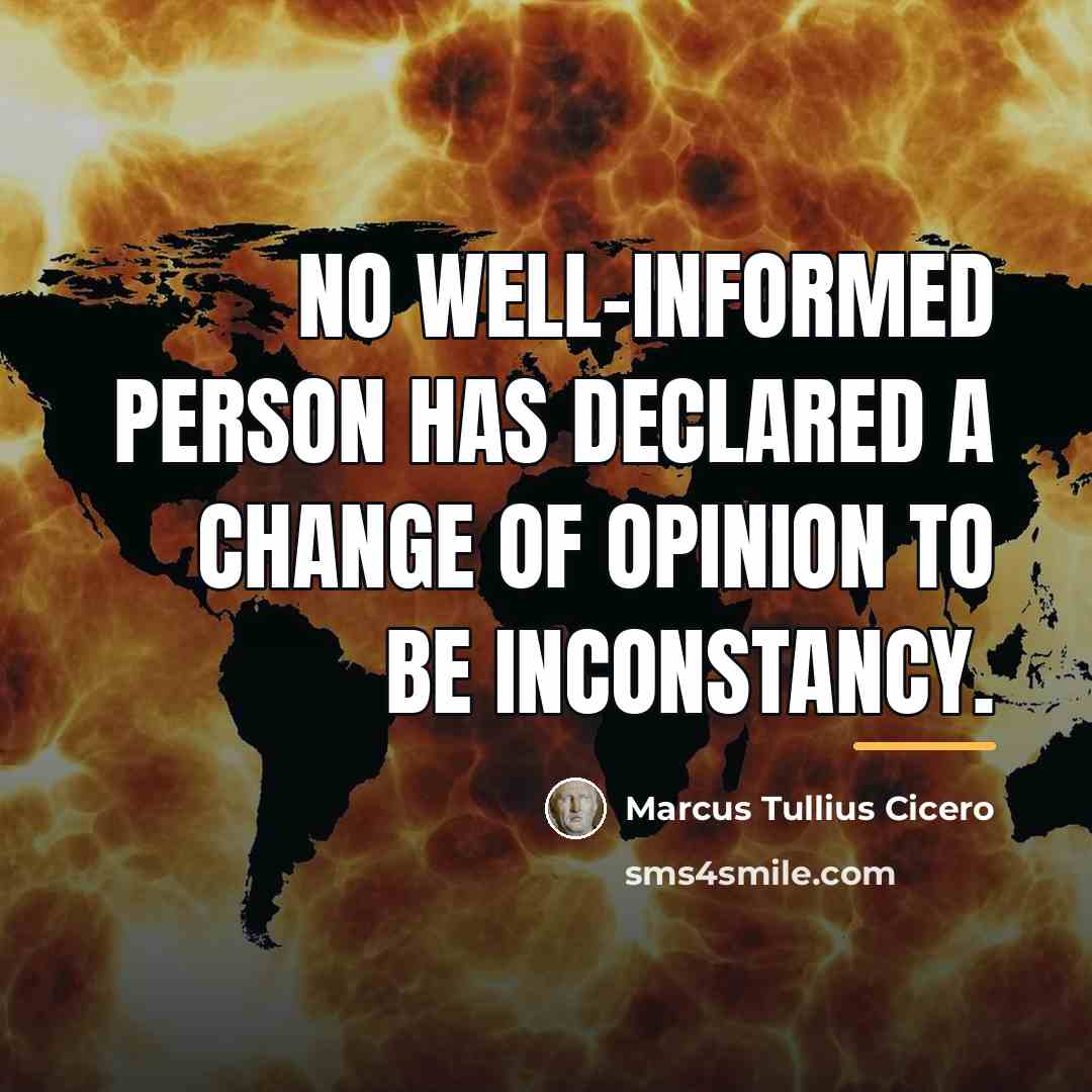 “No well-informed person has declared a change of opinion to…” quote by Marcus Tullius Cicero