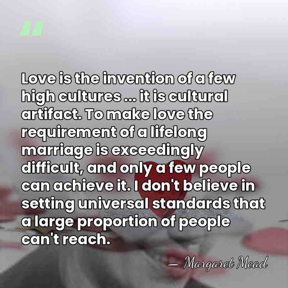 Love is the invention of a few high cultures ... it is&hellip; - Margaret Mead