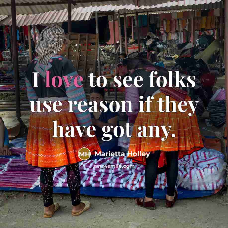 “I love to see folks use reason if they have…” quote by Marietta Holley