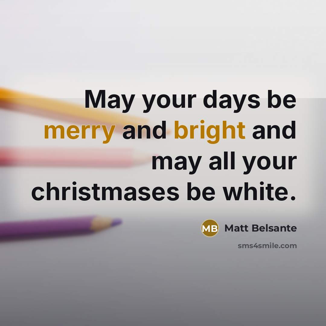 “May your days be merry and bright and may all…” quote by Matt Belsante