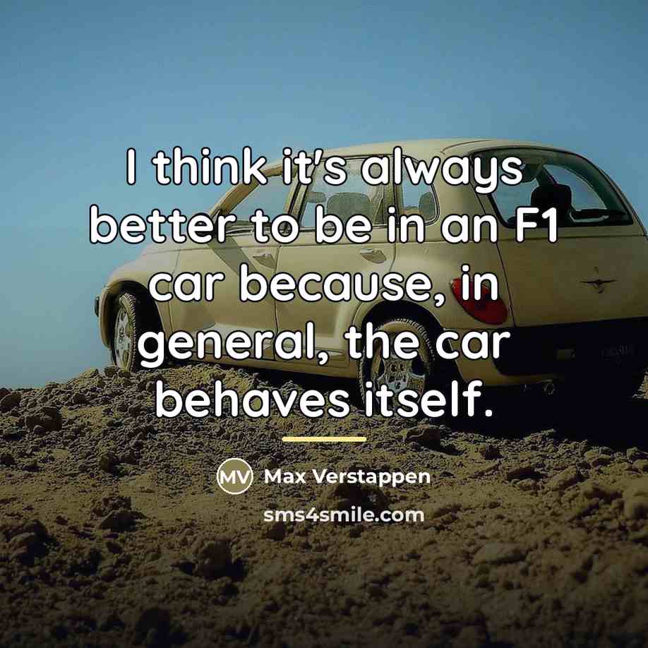 “I think it's always better to be in an F1…” quote by Max Verstappen