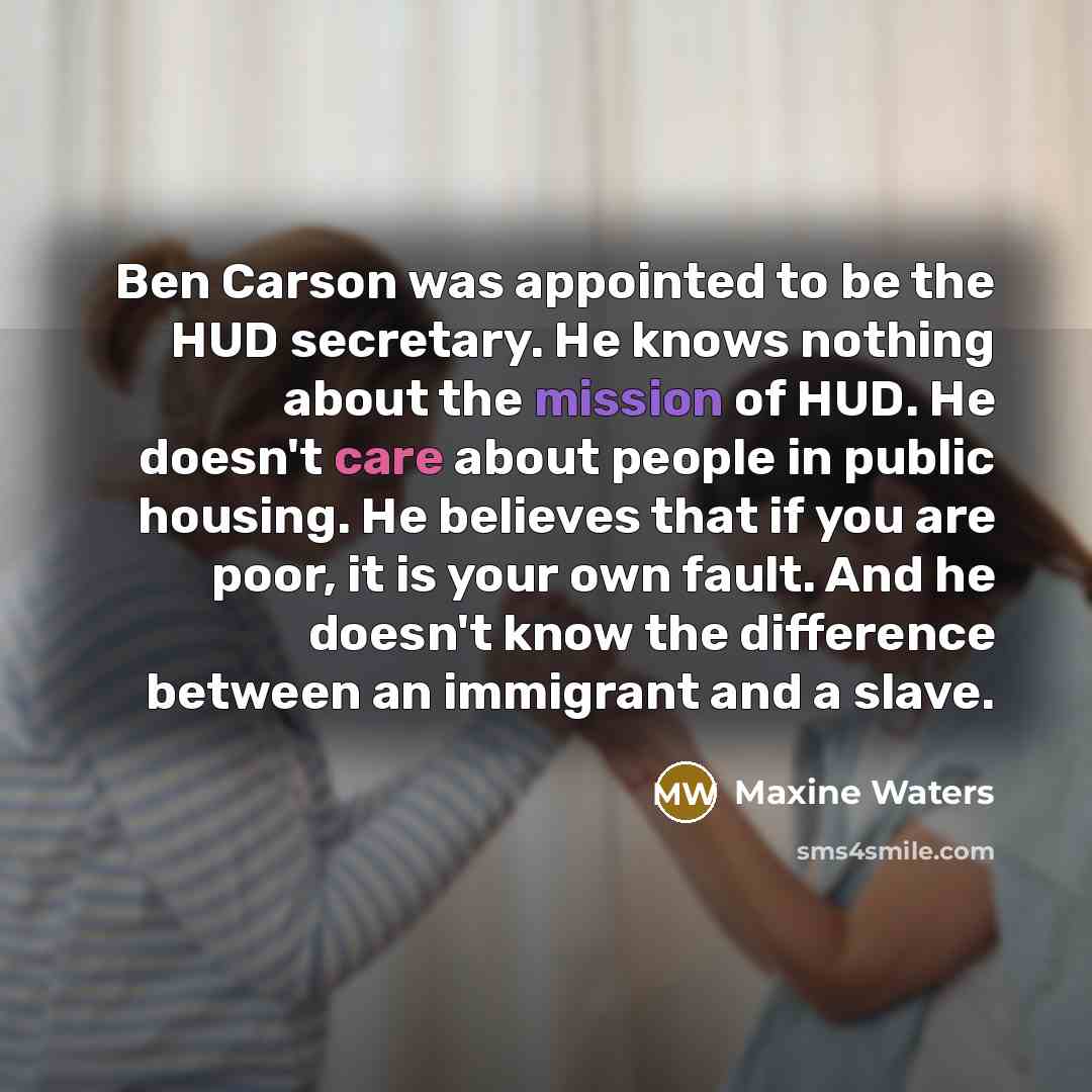 “Ben Carson was appointed to be the HUD secretary. He…” quote by Maxine Waters