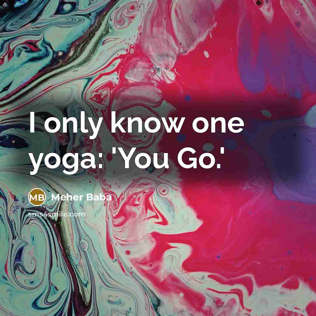 “I only know one yoga: 'You Go.'…” quote by Meher Baba