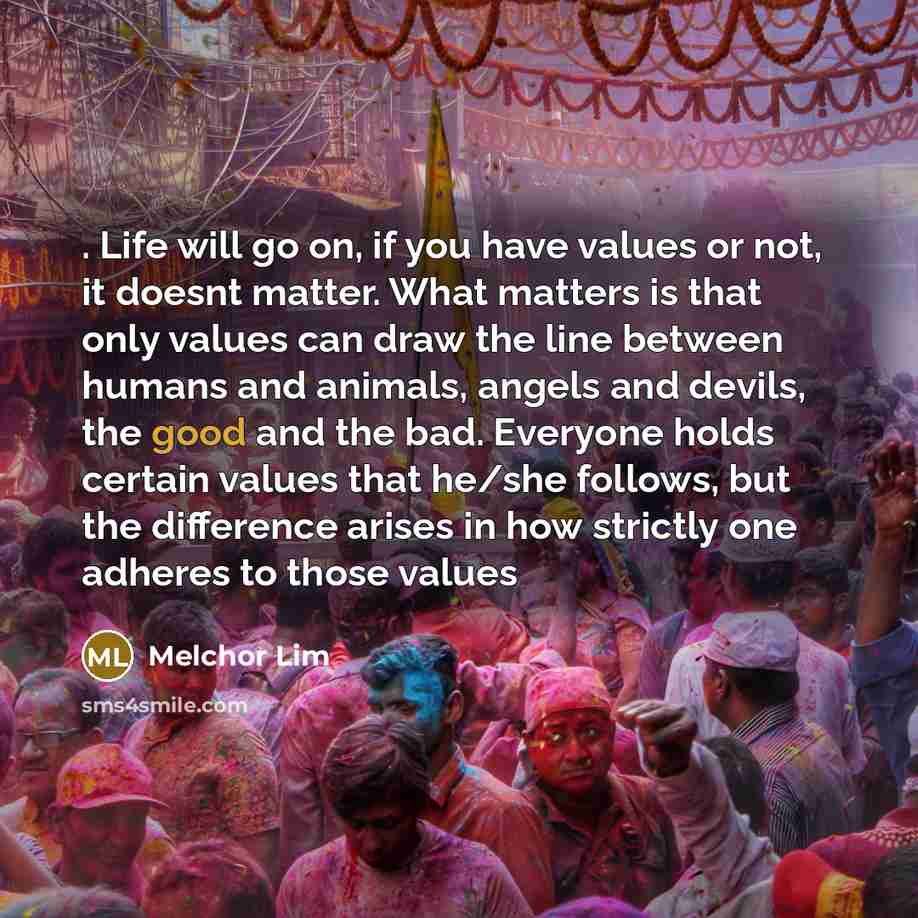 “. Life will go on, if you have values or…” quote by Melchor Lim