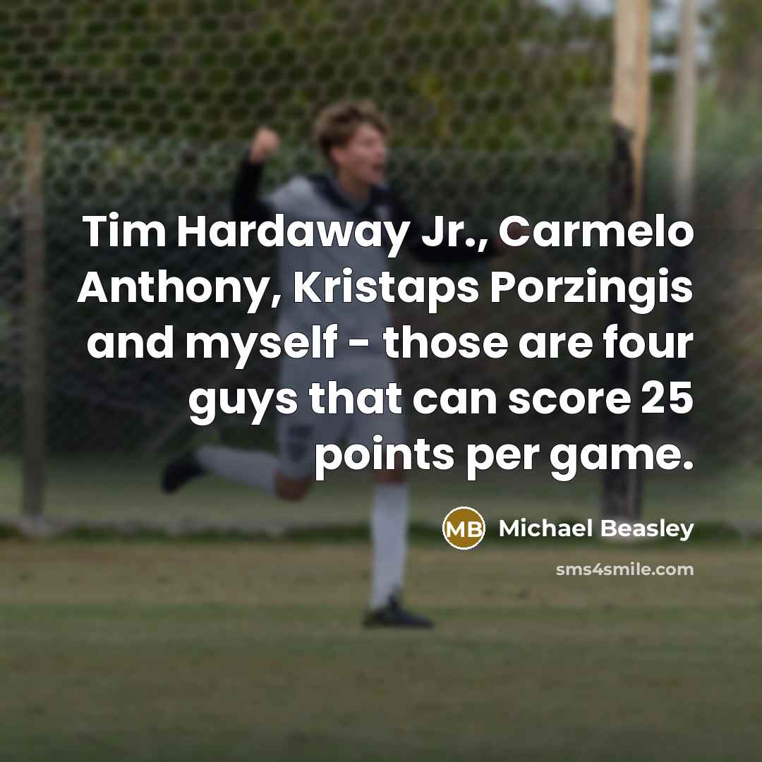 “Tim Hardaway Jr., Carmelo Anthony, Kristaps Porzingis and myself - those are four guys that can score 25 points per game.” quote by Michael Beasley