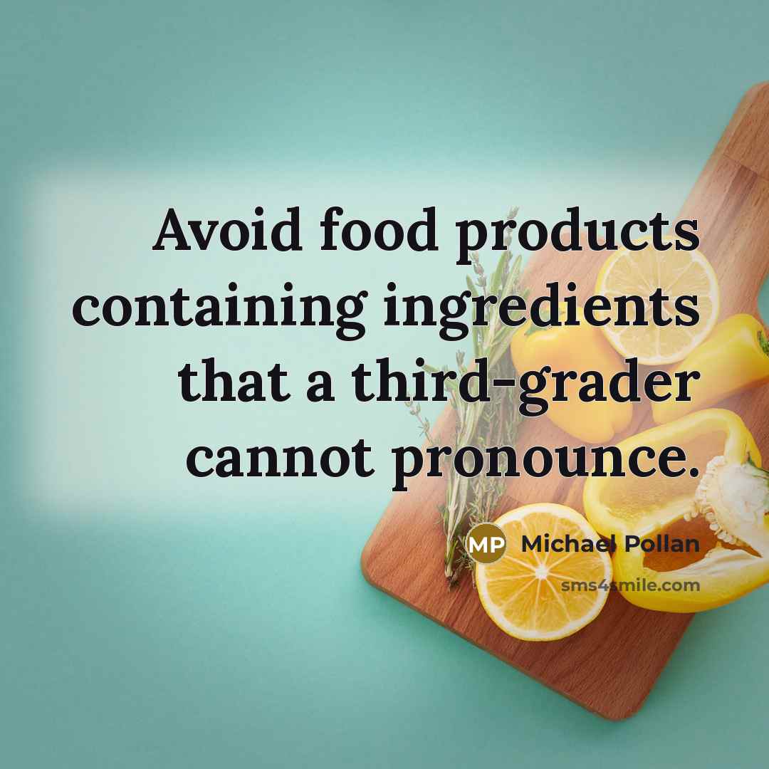“Avoid food products containing ingredients that a third-grader cannot pronounce.” quote by Michael Pollan