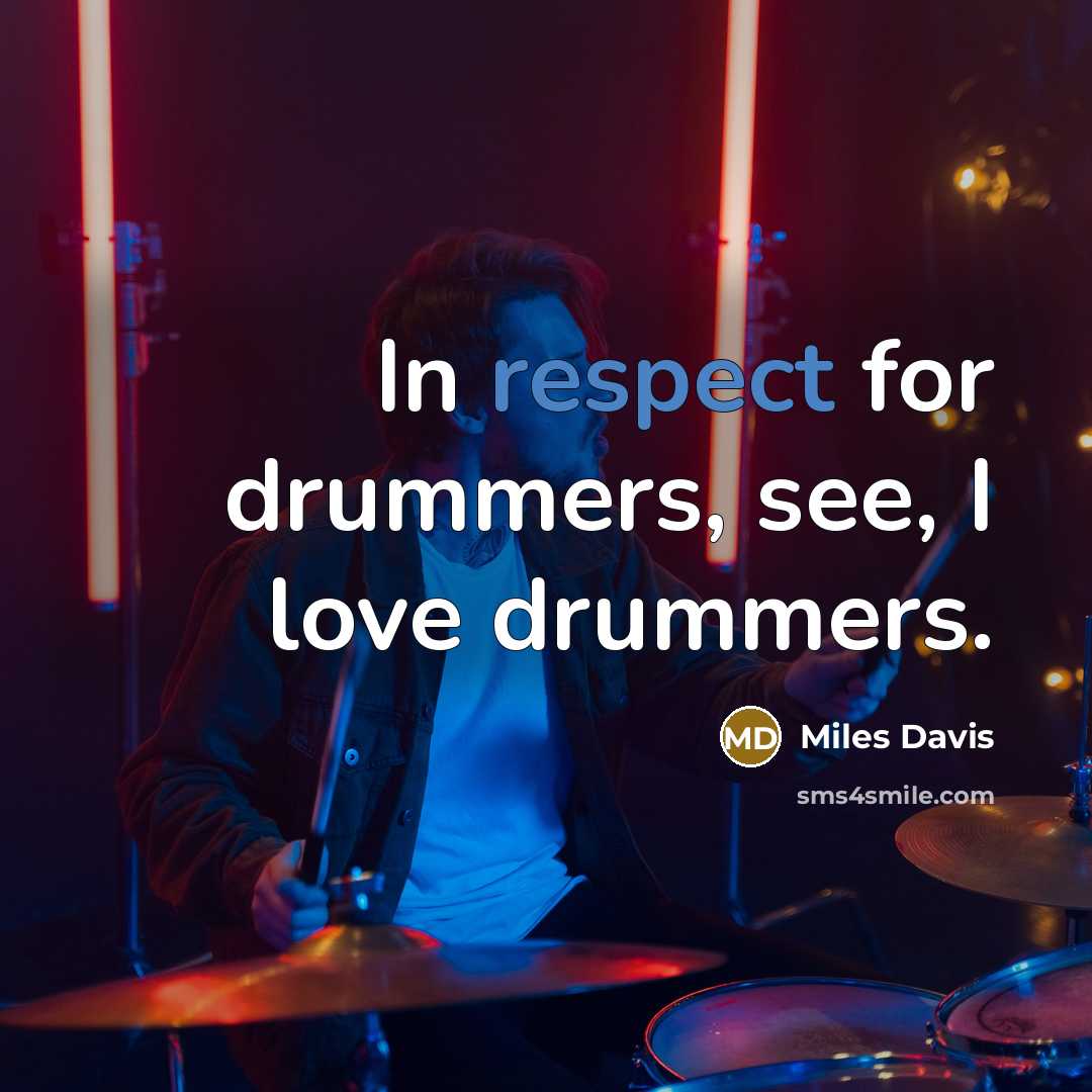 “In respect for drummers, see, I love drummers.…” quote by Miles Davis