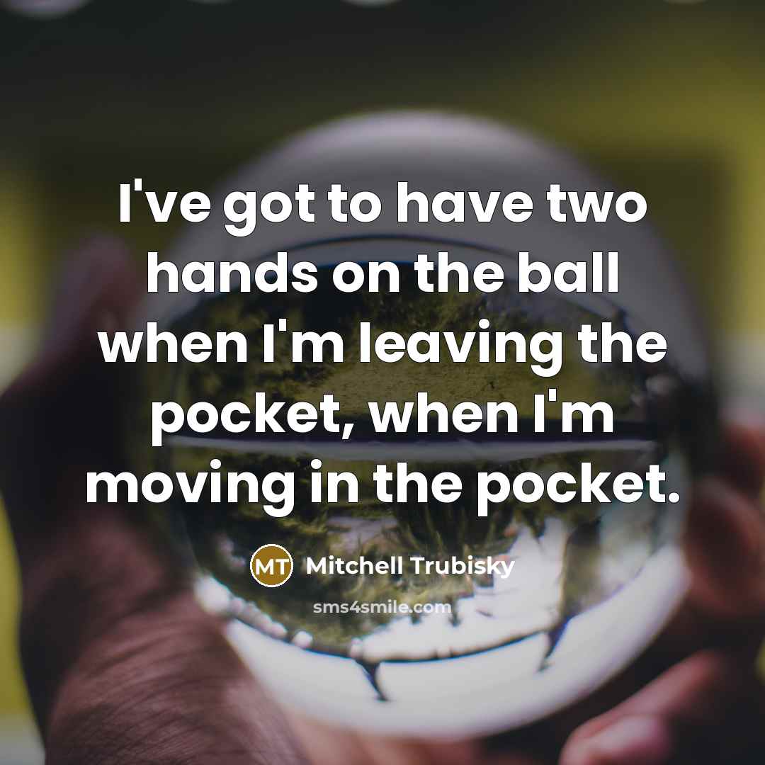 “I've got to have two hands on the ball when…” quote by Mitchell Trubisky
