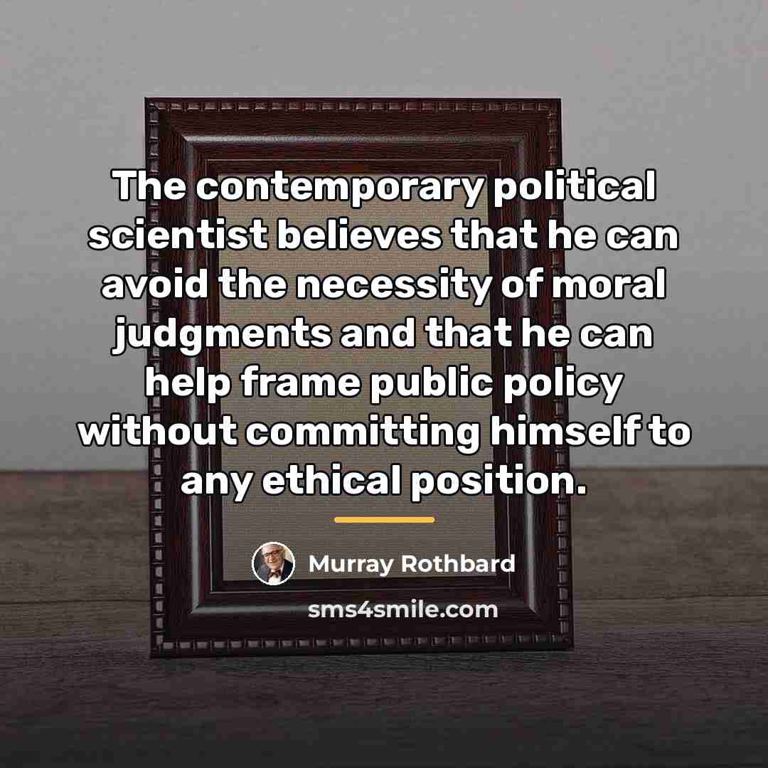 “The contemporary political scientist believes that he can avoid the…” quote by Murray Rothbard