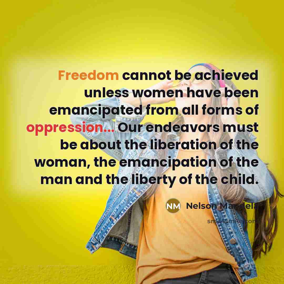 “Freedom cannot be achieved unless women have been emancipated from…” quote by Nelson Mandela