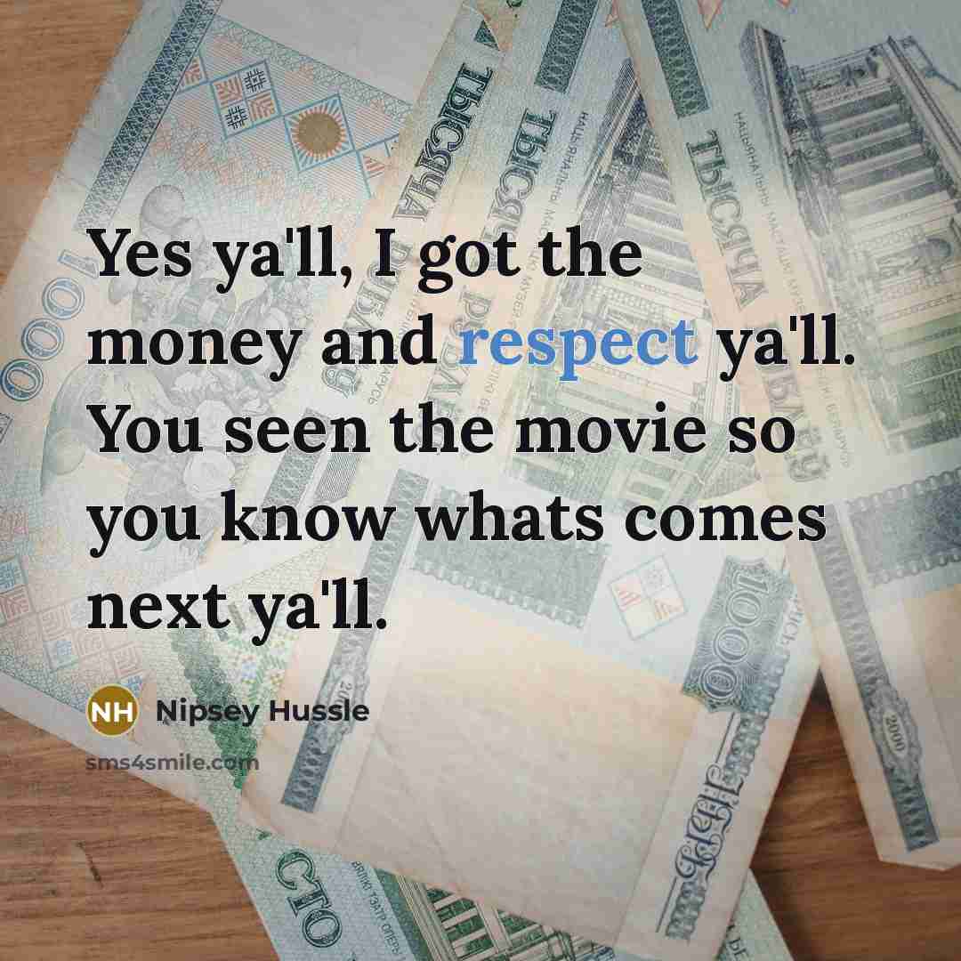 “Yes ya'll, I got the money and respect ya'll. You…” quote by Nipsey Hussle