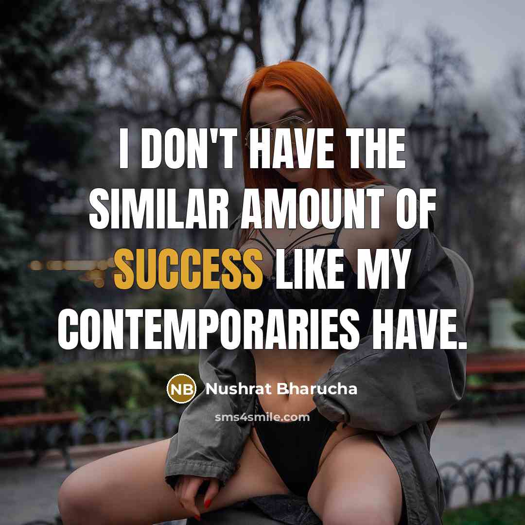 “I don't have the similar amount of success like my…” quote by Nushrat Bharucha