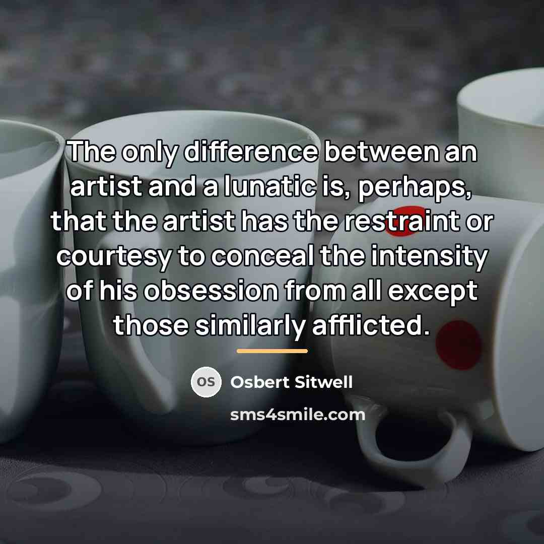 “The only difference between an artist and a lunatic is,…” quote by Osbert Sitwell
