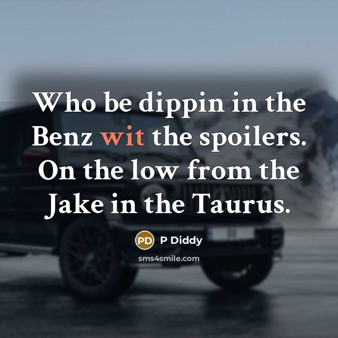“Who be dippin in the Benz wit the spoilers. On…” quote by P Diddy