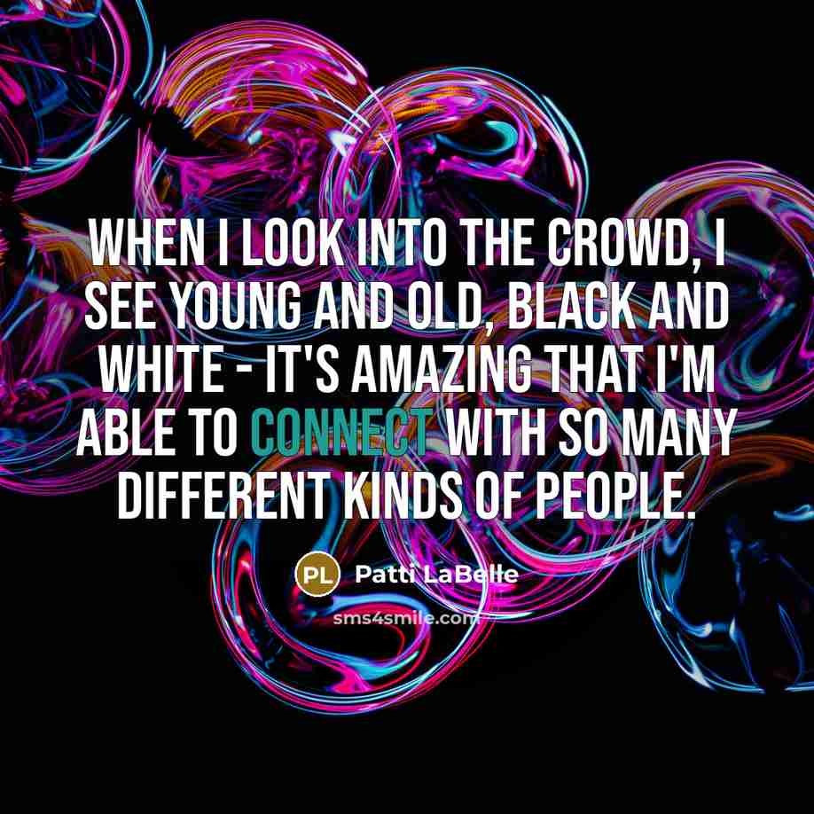 “When I look into the crowd, I see young and…” quote by Patti LaBelle