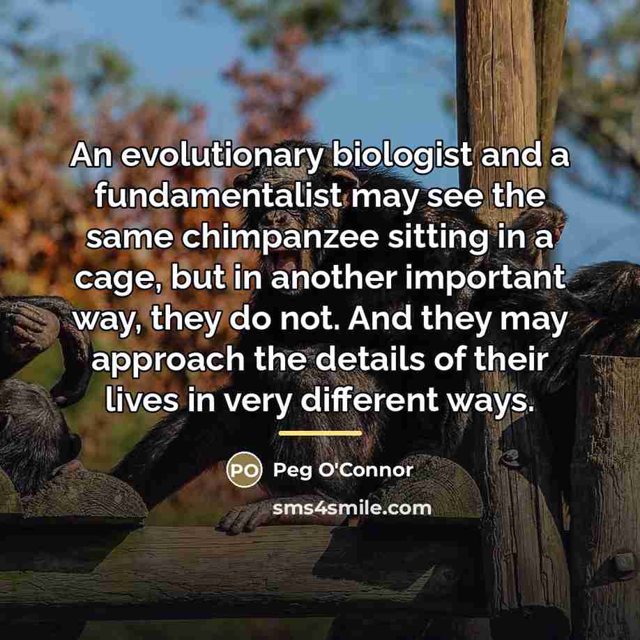 “An evolutionary biologist and a fundamentalist may see the same…” quote by Peg O'Connor