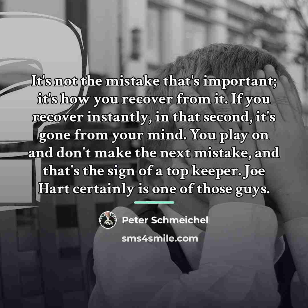 “It's not the mistake that's important; it's how you recover…” quote by Peter Schmeichel