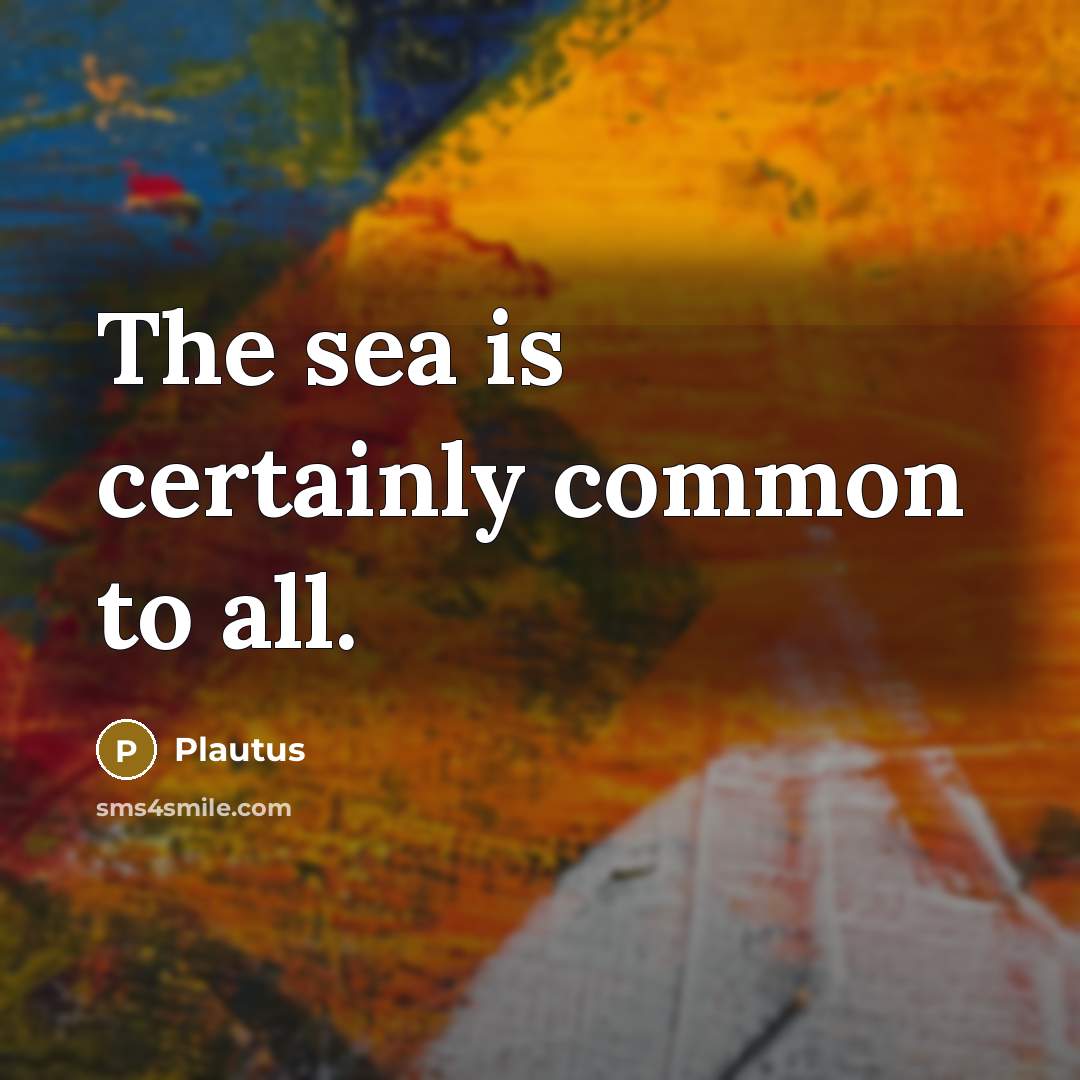 “The sea is certainly common to all.…” quote by Plautus