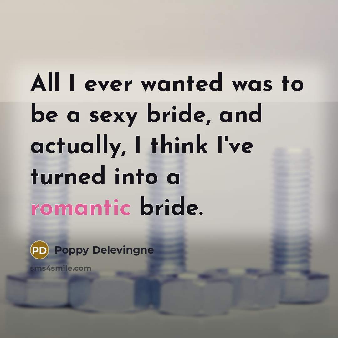 “All I ever wanted was to be a sexy bride,…” quote by Poppy Delevingne