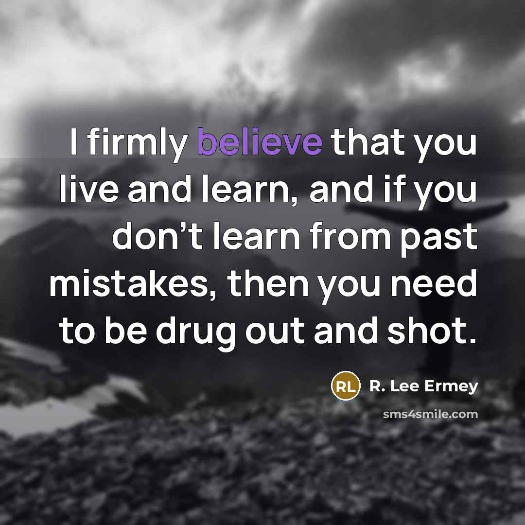 “I firmly believe that you live and learn, and if…” quote by R. Lee Ermey