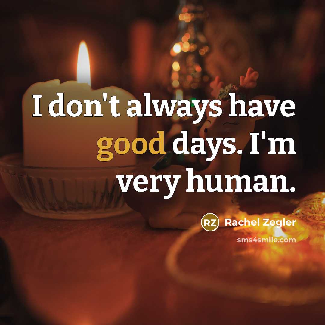 “I don't always have good days. I'm very human.…” quote by Rachel Zegler