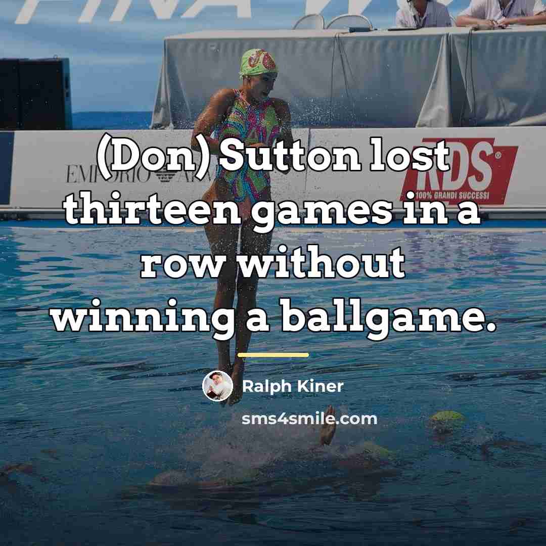“(Don) Sutton lost thirteen games in a row without winning…” quote by Ralph Kiner