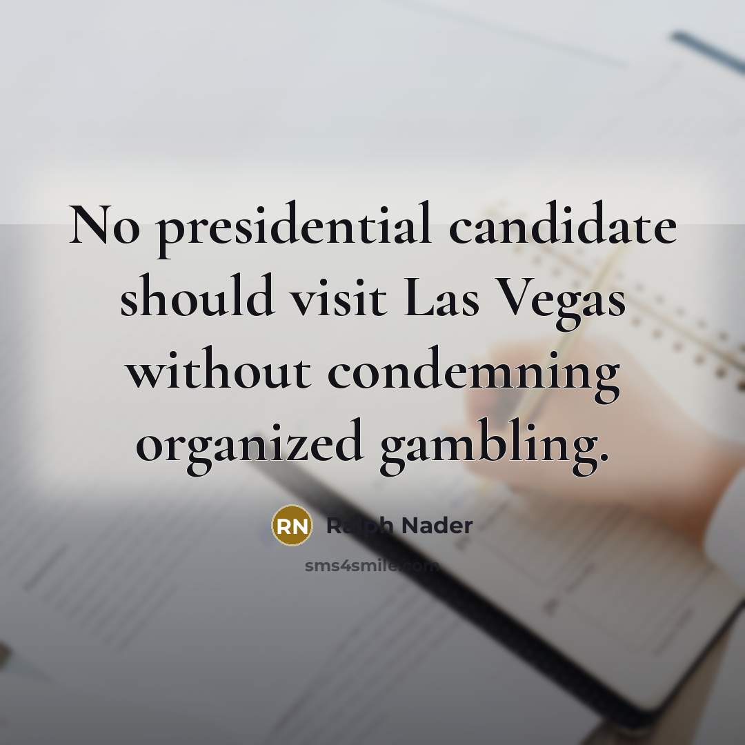 “No presidential candidate should visit Las Vegas without condemning organized…” quote by Ralph Nader