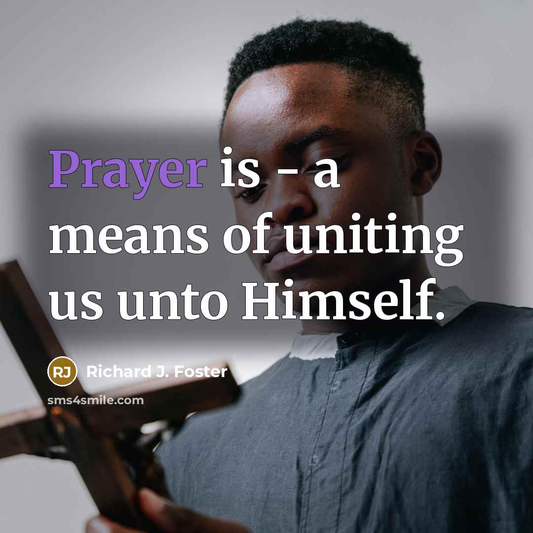 “Prayer is - a means of uniting us unto Himself.…” quote by Richard J. Foster