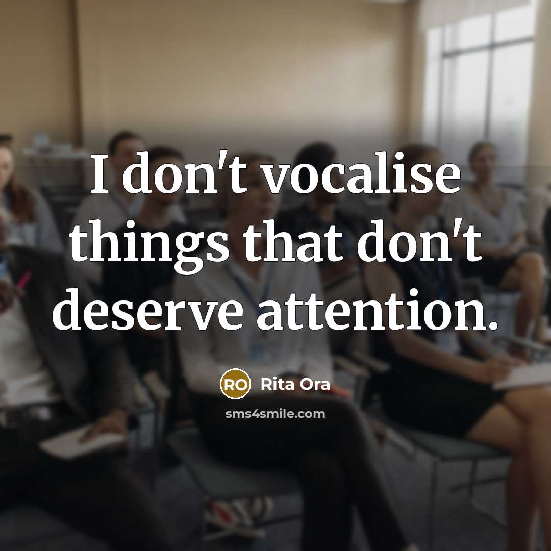 “I don't vocalise things that don't deserve attention.…” quote by Rita Ora