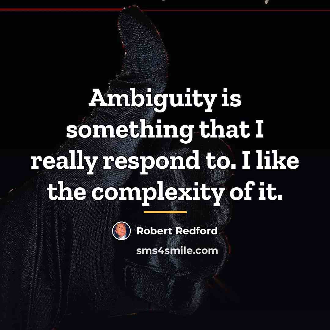 “Ambiguity is something that I really respond to. I like…” quote by Robert Redford
