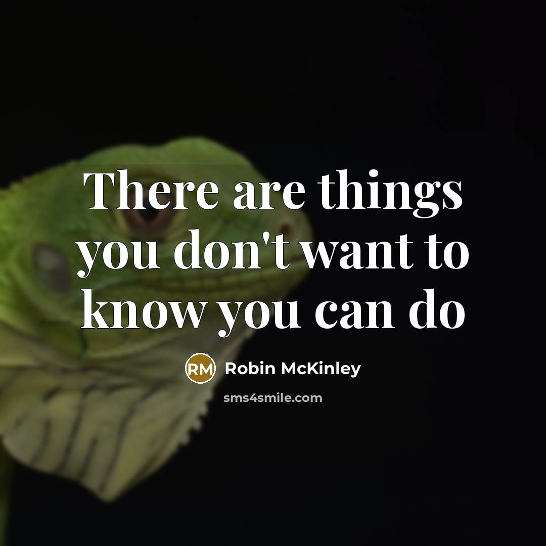 “There are things you don't want to know you can…” quote by Robin McKinley