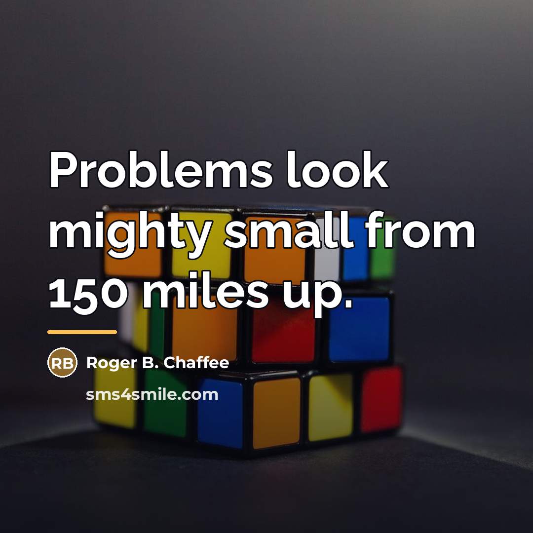 “Problems look mighty small from 150 miles up.…” quote by Roger B. Chaffee