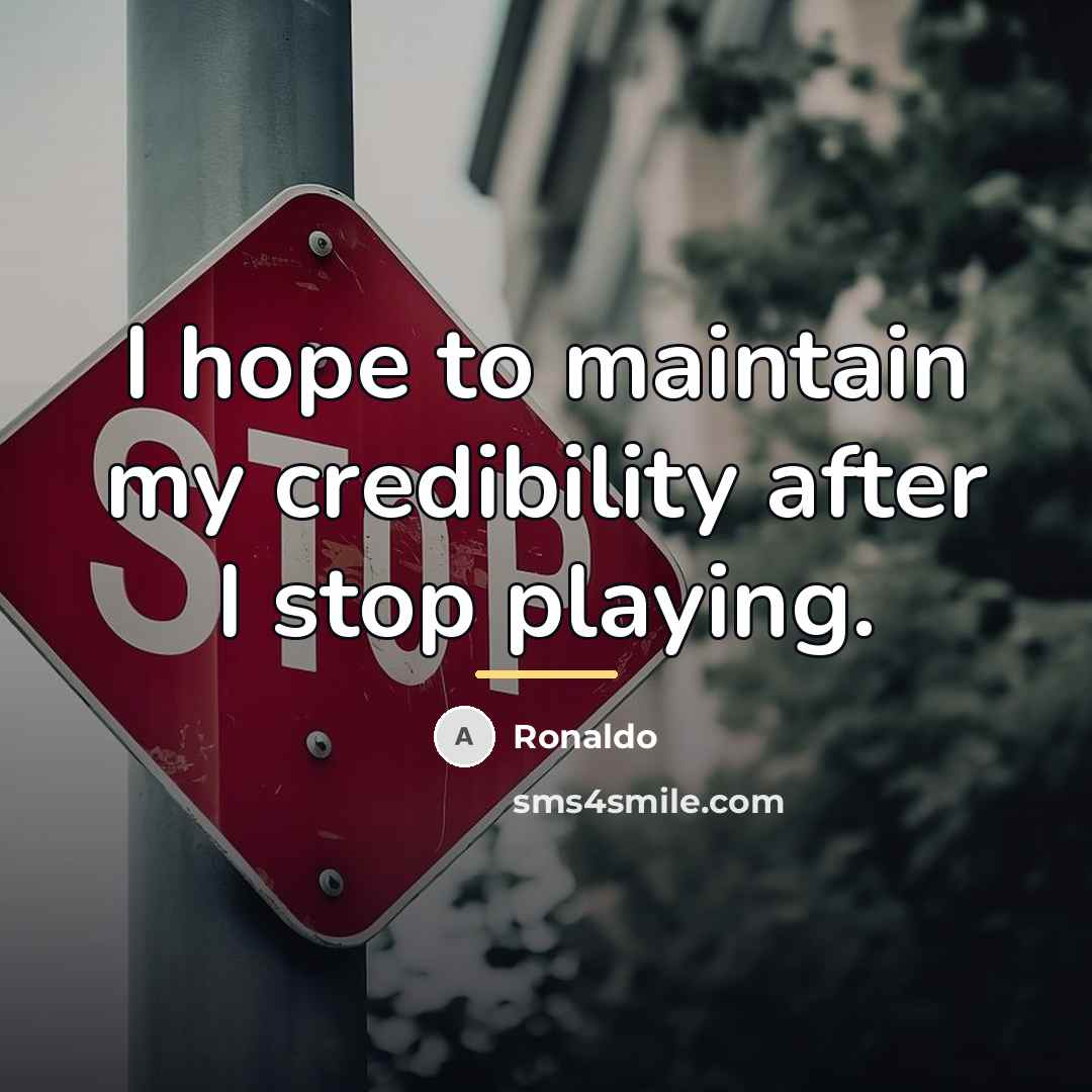 “I hope to maintain my credibility after I stop playing.…” quote by Ronaldo