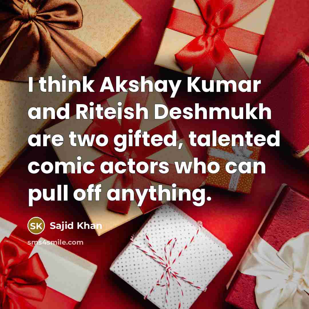 “I think Akshay Kumar and Riteish Deshmukh are two gifted,…” quote by Sajid Khan