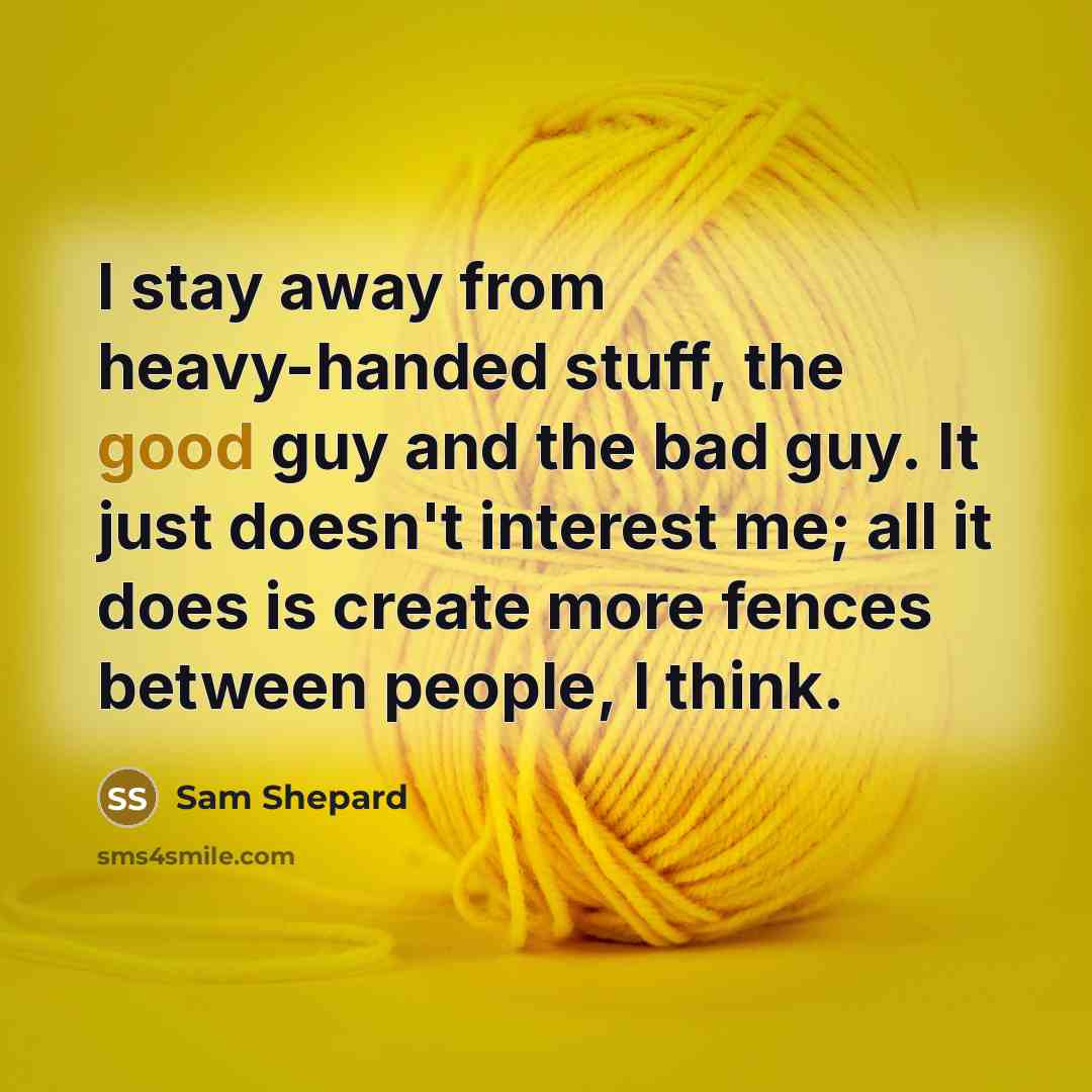 “I stay away from heavy-handed stuff, the good guy and…” quote by Sam Shepard