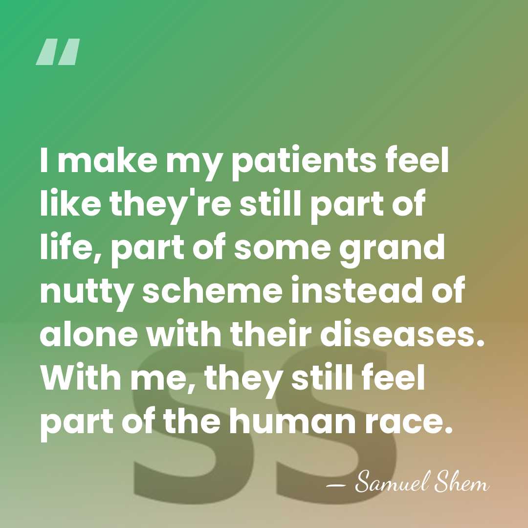I make my patients feel like they're still part of life, part&hellip; - Samuel Shem