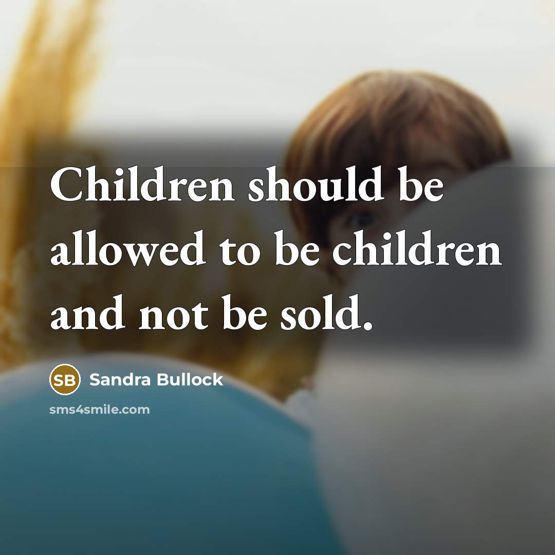 “Children should be allowed to be children and not be…” quote by Sandra Bullock