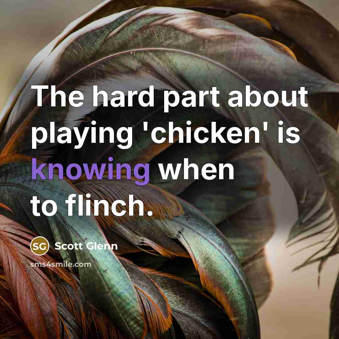 “The hard part about playing 'chicken' is knowing when to…” quote by Scott Glenn