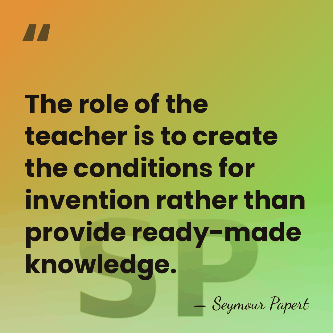 The role of the teacher is to create the conditions for invention&hellip; - Seymour Papert