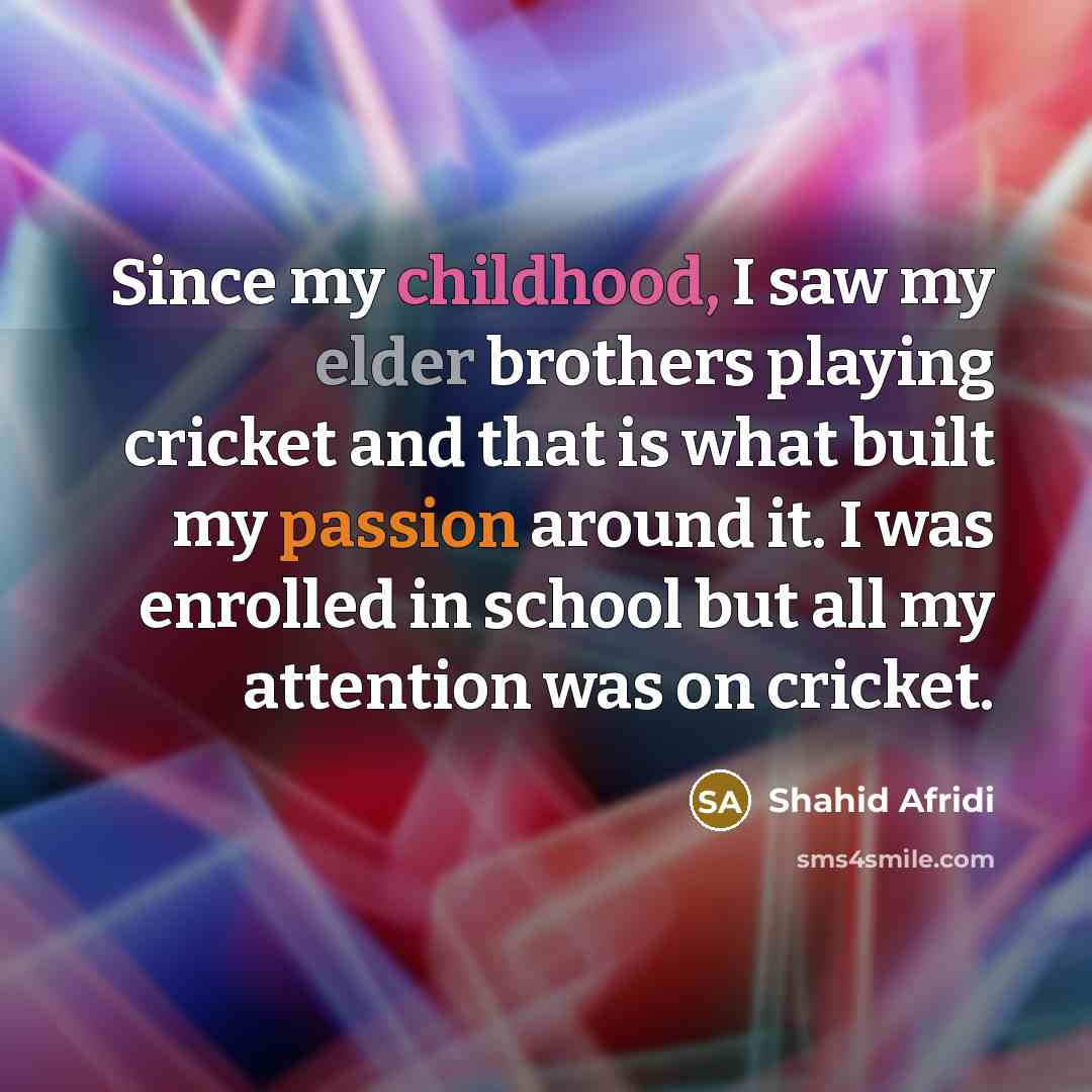 “Since my childhood, I saw my elder brothers playing cricket…” quote by Shahid Afridi