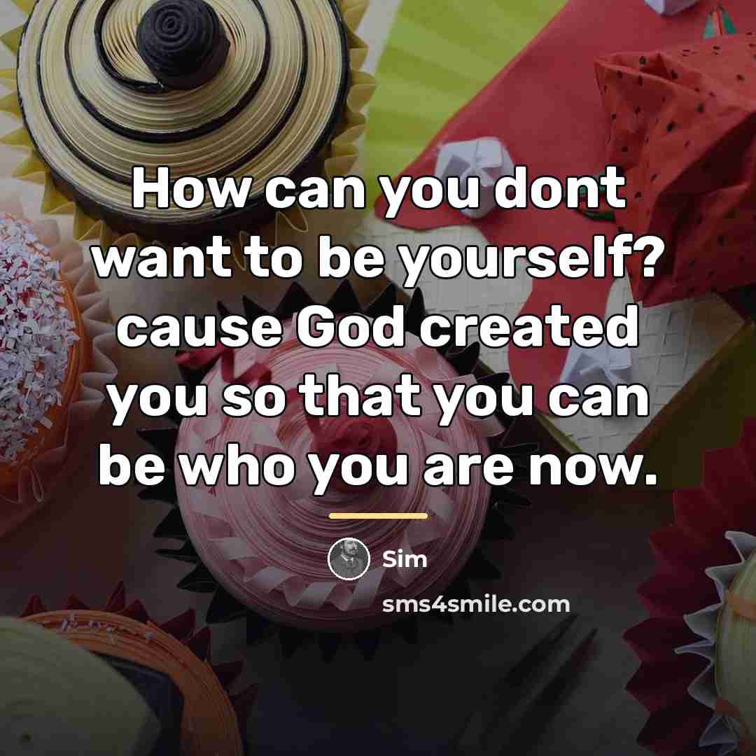“How can you dont want to be yourself? cause God…” quote by Sim