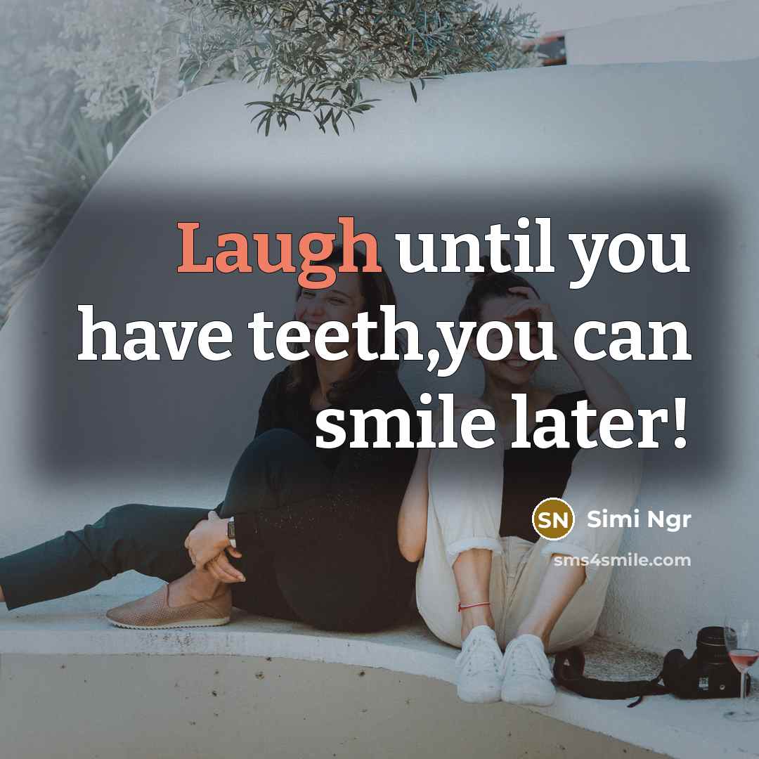 “Laugh until you have teeth,you can smile later!…” quote by Simi Ngr