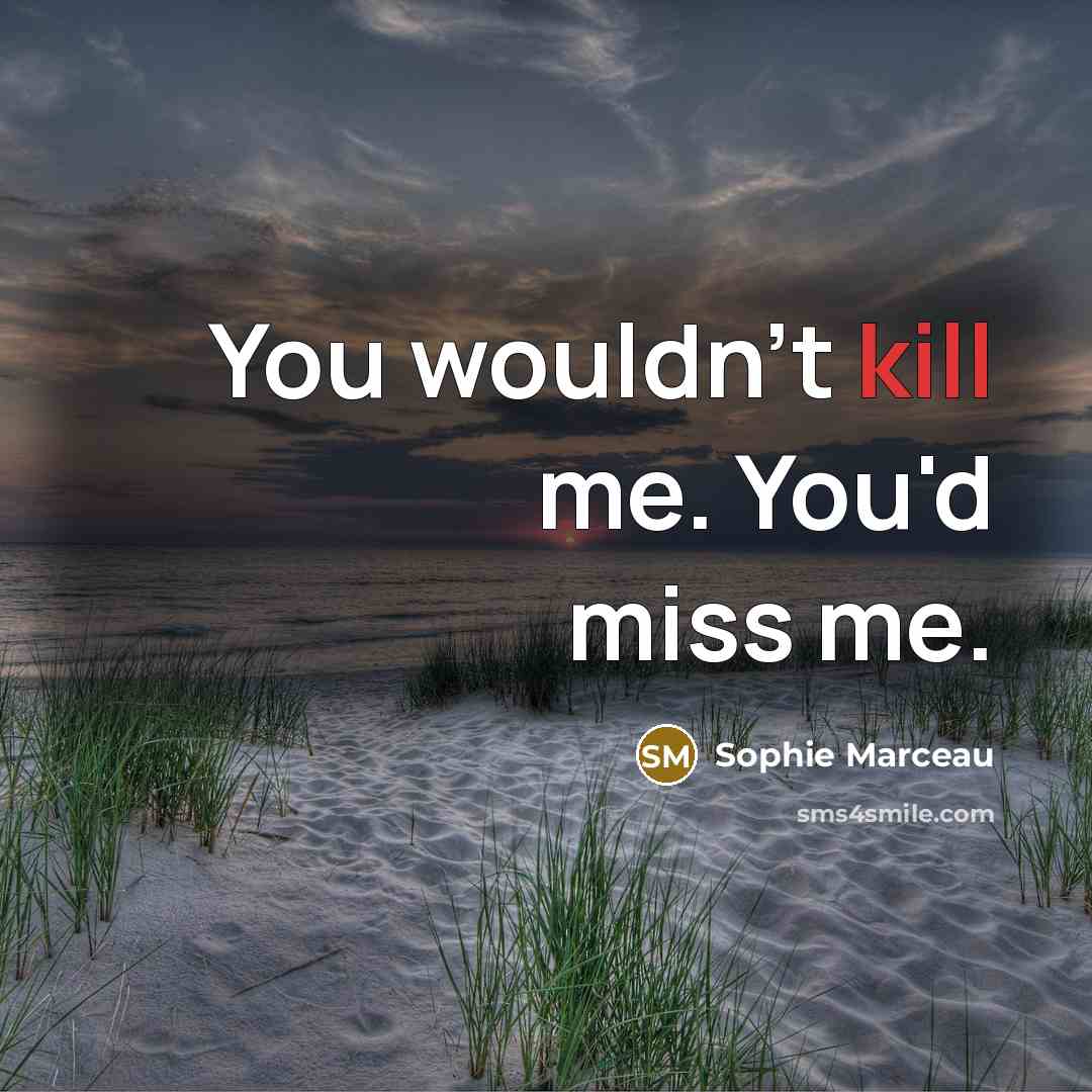 “You wouldn't kill me. You'd miss me.…” quote by Sophie Marceau